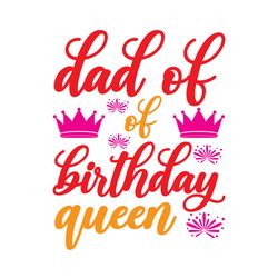 Dad of of birthday queen Svg, Birthday Svg, Birthday family Svg, Happy Birthday Svg, Digital download
