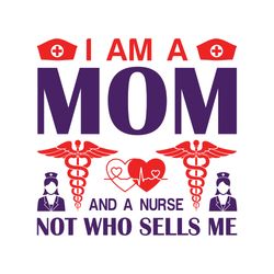 I am a mom and a nurse not who sells me Svg, Nurse Svg, Nurse T Shirt Design, Nurse logo Svg, Nurse shirt Svg, Cut file