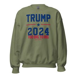 trump 2024 too big to rig unisex sweatshirt, awakened patriot, republican shirt, republican gifts, trump 2024 shirt, too