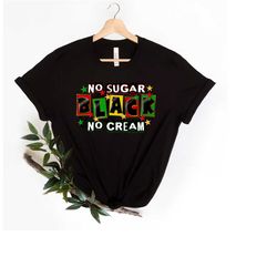 No sugar no cream black Shirt,Juneteenth shirt women,Black