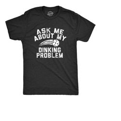 Ask Me About My Dinking Problem, Pickleball Shirts,