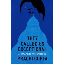 They Called Us Exceptional And Other Lies That Raised Us by Prachi Gupta Ebook pdf