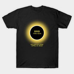 BRB - The Sun 2024 Solar Eclipse T - Shirt