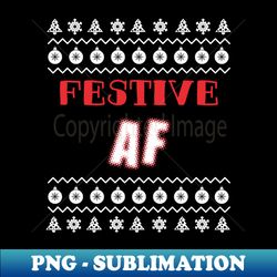 Festive AF Christmas Ugly - PNG Transparent Digital Download File for Sublimation