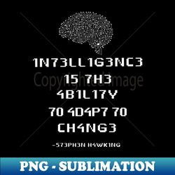 1n73ll1g3nc3 shirt Intelligence Is The Ability To Adapt To Change - PNG Transparent Sublimation File