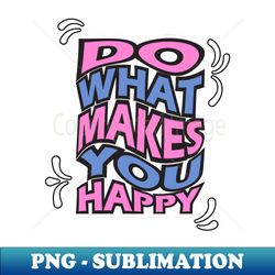 do what makes you happytypography slogan design - elegant sublimation png download