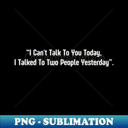 I Can't Talk To You Today - Exclusive PNG Sublimation Download