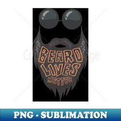 Beard Lives Matter Hipster Beard And Mustache - Premium PNG Sublimation File