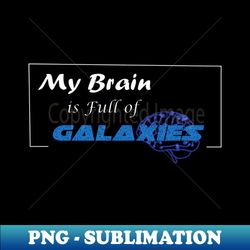 my brain is full of galaxies - decorative sublimation png file