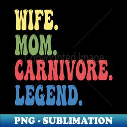 WIFE MOM CARNIVORE LEGEND FUNNY MEAT LOVING BBQ MOTHER CUTE - Sublimation-Ready PNG File