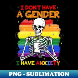 I Don't Have A Gender I Have Anxiety LGBT Skeleton Gift For Men Women - PNG Transparent Sublimation File