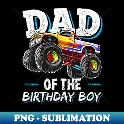 Dad Of The Birthday Boy Monster Truck Birthday Novelty - Digital Sublimation Download File