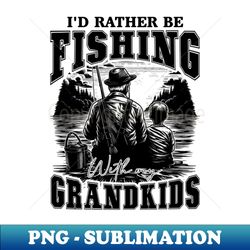 I'd Rather Be Fishing With My Grandkids For Grandpa - Aesthetic Sublimation Digital File