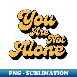 You are not alone 1 - Creative Sublimation PNG Download