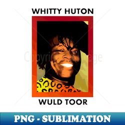 whitty hutton wuld toor - Premium PNG Sublimation File
