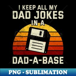 Dad Joke I Keep All My Dad Jokes In A Dad-A-Base Cool - Modern Sublimation PNG File
