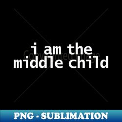 i am the middle child - retro png sublimation digital download