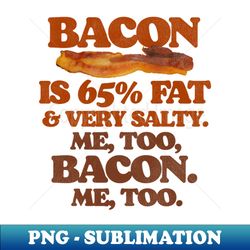 Bacon Is 65 Fat...Me Too, Bacon. - Vintage Sublimation PNG Download