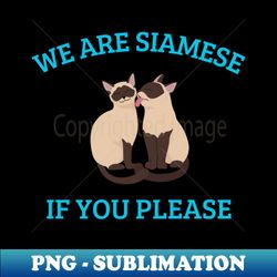 We are siamese if you please cat pet quotes T-Shirt - Modern Sublimation PNG File