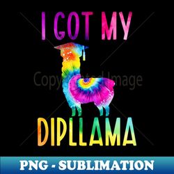 I Got My Dipllama - PNG Transparent Digital Download File for Sublimation