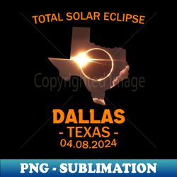 Total Solar Eclipse 2024 Dallas Texas - Exclusive PNG Sublimation Download
