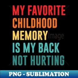 my favorite childhood memory is my back not hurting retro vintage - vintage sublimation png download