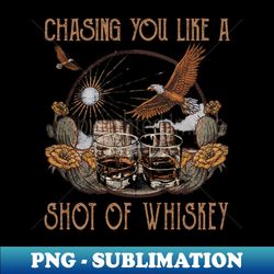 Chasing You Like A Shot Of Whiskey Country Music Bull u0026 Eagles - Vintage Sublimation PNG Download