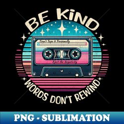 Be Kind, Words Don't Rewind - Creative Sublimation PNG Download