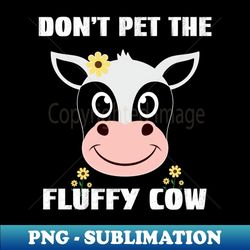 Dont Pet The Fluffy Cows, Fluffy Cows - Instant PNG Sublimation Download