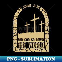 For God So Loved The World John - High-Resolution PNG Sublimation File