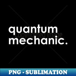 Quantum Mechanic - Unique Sublimation PNG Download - Unlock Vibrant Sublimation Designs