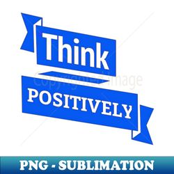 Think positively - Sublimation-Ready PNG File - Defying the Norms