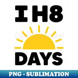 I h8 SUNdays - PNG Transparent Sublimation File - Spice Up Your Sublimation Projects
