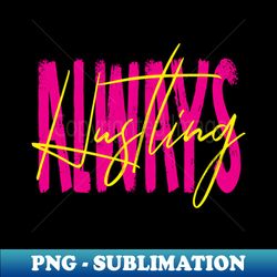 Always Hustling - Decorative Sublimation PNG File - Enhance Your Apparel with Stunning Detail