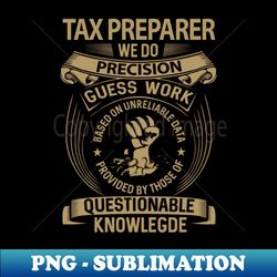 tax preparer - we do precision - instant sublimation digital download - unleash your creativity