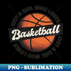 Just a girl who loves basketball - Instant Sublimation Digital Download - Vibrant and Eye-Catching Typography