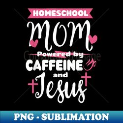 Homeschool Mom Caffeine & Jesus Coffee Lover Teacher Mom - Artistic Sublimation Digital File - Capture Imagination with Every Detail
