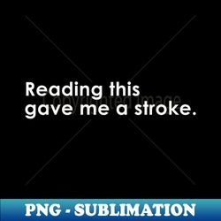 Reading this gave me a stroke Quote with Monochrome Text - Elegant Sublimation PNG Download - Perfect for Sublimation Art