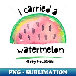 I carried a watermelon - PNG Sublimation Digital Download - Create with Confidence