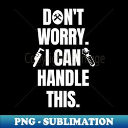 Dont worry I can handle this - PNG Transparent Sublimation Design - Stunning Sublimation Graphics