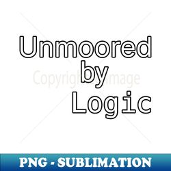 Unmoored by Logic - Trendy Sublimation Digital Download - Spice Up Your Sublimation Projects