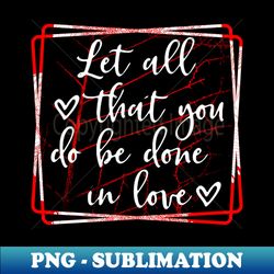 let all that you do be done in love - png transparent sublimation file - vibrant and eye-catching typography