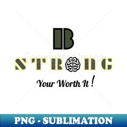 Be Strongyour worth it - Creative Sublimation PNG Download - Unlock Vibrant Sublimation Designs