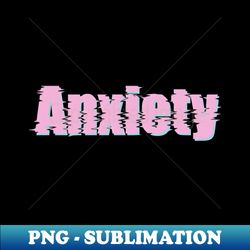 Anxiety - Professional Sublimation Digital Download - Add a Festive Touch to Every Day