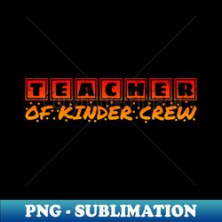 Teacher of kinder Crew Kindergarten - Instant Sublimation Digital Download - Boost Your Success with this Inspirational PNG Download