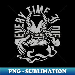 Every Time I Die - Trendy Sublimation Digital Download - Perfect for Sublimation Art