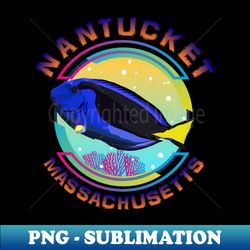 nantucket massachusetts fishing town regal blue tang marine aquarium fish  usa - high-resolution png sublimation file - perfect for sublimation mastery