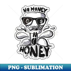 No Money No Honey Muggsi  BW Edition - Digital Sublimation Download File - Perfect for Personalization