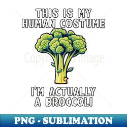 This Is My Human Costume - Im Actually a Broccoli - Signature Sublimation PNG File - Create with Confidence