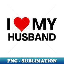 i love my husband wife gift - creative sublimation png download - defying the norms